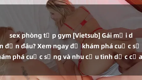 sex phòng tập gym [Vietsub] Gái mại dâm châu Á hấp dẫn đến đâu? Xem ngay để khám phá cuộc sống và nhu cầu tình dục của họ!